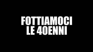 Fottiamoci le 40enni FILM PORNO