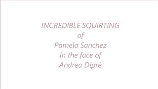 Pamela Sanchez squirta in faccia ad Andrea Diprè