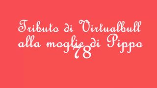 Tributo di Virtualbull alla moglie di Pippo 78