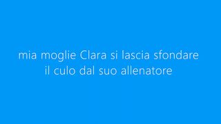 Mia moglie Clara sfondata in culo dal suo allenatore