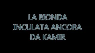 LA BIONDA INCULATA ANCORA DA KARIM