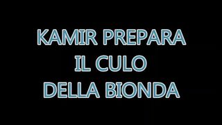 KAMIR PREPARA IL CULO DELLA BIONDA