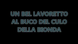 UN BEL LAVORETTO AL BUCO DEL CULO DELLA BIONDA