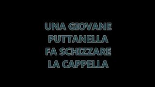 UNA PUTTANELLA FA SCHIZZARE LA CAPPELLA