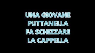 UNA PUTTANELLA FA SCHIZZARE LA CAPPELLA